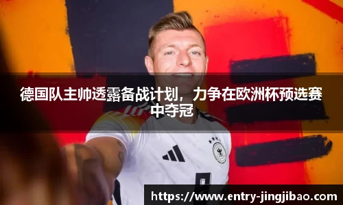 德国队主帅透露备战计划，力争在欧洲杯预选赛中夺冠