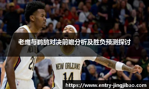 老鹰与鹈鹄对决前瞻分析及胜负预测探讨