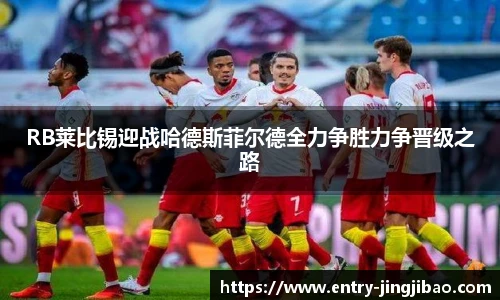 RB莱比锡迎战哈德斯菲尔德全力争胜力争晋级之路