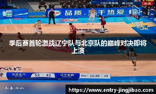 季后赛首轮激战辽宁队与北京队的巅峰对决即将上演