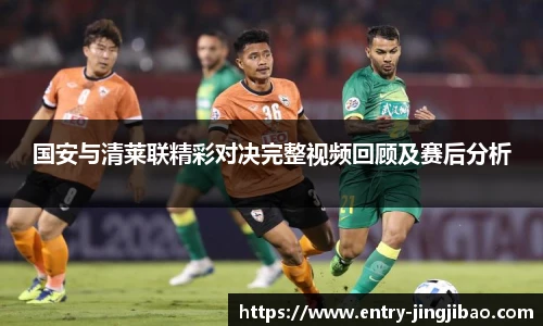 国安与清莱联精彩对决完整视频回顾及赛后分析