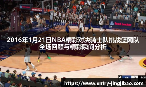 2016年1月21日NBA精彩对决骑士队挑战篮网队全场回顾与精彩瞬间分析