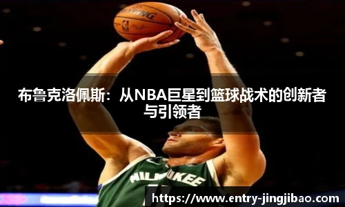 布鲁克洛佩斯：从NBA巨星到篮球战术的创新者与引领者